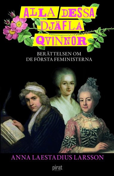 Anna Laestadius Larsson - Alla dessa djäfla qvinnor : berättelsen om de första feministerna, Inbunden