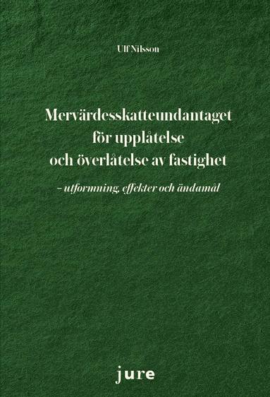Ulf Nilsson - Mervärdesskatteundantaget för upplåtelse och överlåtelse av fastigheter – utformning, effekter och ändamål, Häftad