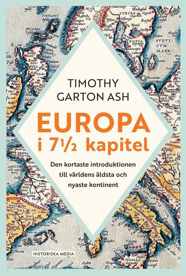 Timothy Garton Ash - Europa i 7 1/2 kapitel : Den kortaste introduktionen till världens äldsta och nyaste kontinent, Inbunden