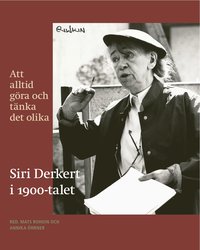 bokomslag Att alltid göra och tänka det olika : Siri Derkert i 1900-talet