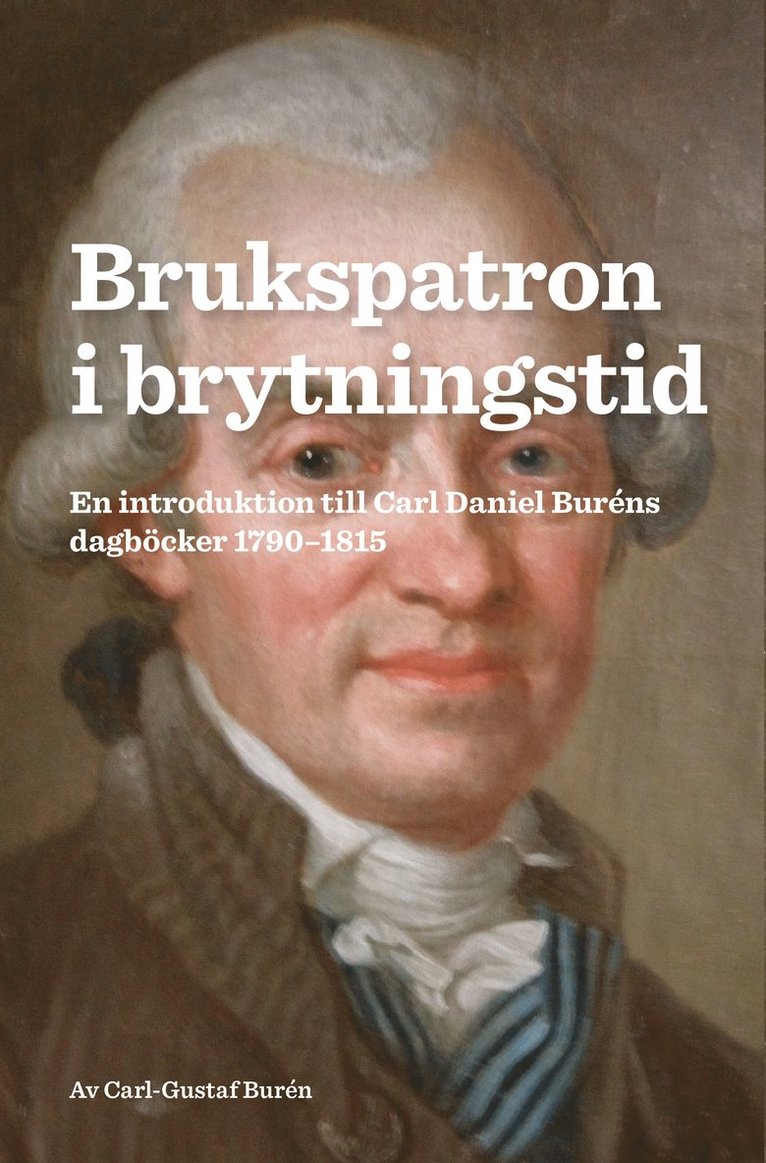 Carl-Gustaf Burén - Brukspatron i brytningstid : en introduktion till Carl Daniel Buréns dagböcker 1790-1815, Häftad