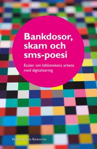 bokomslag Bankdosor, skam och sms-poesi : essäer om bibliotekens arbete med digitalisering