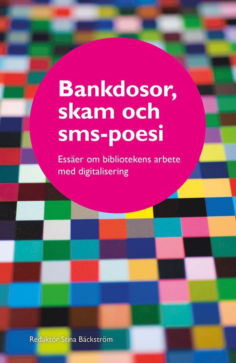 Bankdosor, skam och sms-poesi : essäer om bibliotekens arbete med digitalisering, Häftad
