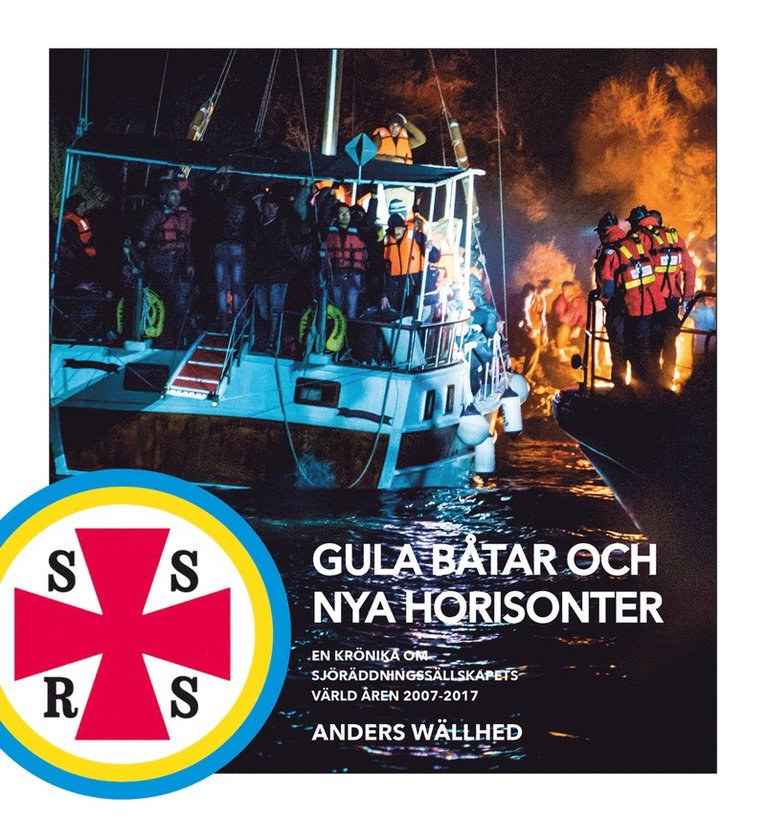 Anders Wällhed - Gula båtar och nya horisonter – en krönika om Sjöräddningssällskapets värld åren 2007-2017, Inbunden