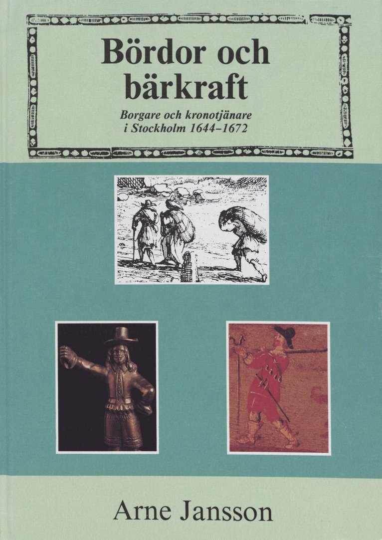 Arne Jansson - Bördor och bärkraft : Borgare och kronotjänare i Stockholm 1644-1672, Inbunden