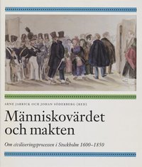 bokomslag Människovärdet och makten : om civiliseringsprocessen i Stockholm 1600-1850
