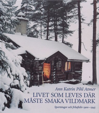 Ann Katrin Pihl Atmer - Livet som leves där måste smaka vildmark, Inbunden