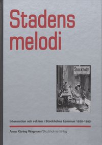 bokomslag Stadens melodi : information och reklam i Stockholms kommun 1930-1980