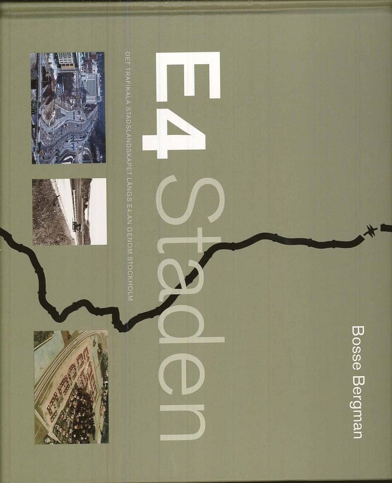 Bosse Bergman - E4 Staden : det trafikala stadslandskapet längs E4:an genom Stockholm, Inbunden