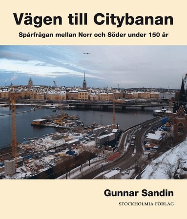 Gunnar Sandin - Vägen till citybanan : spårfrågan mellan Norr och Söder under 150 år, Inbunden