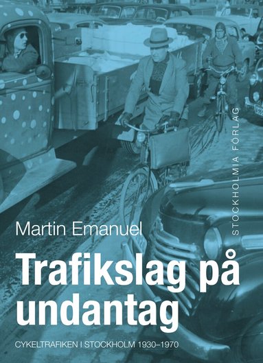 Martin Emanuel - Trafikslag på undantag : cykeltrafiken i Stockholm 1930-1980, Inbunden
