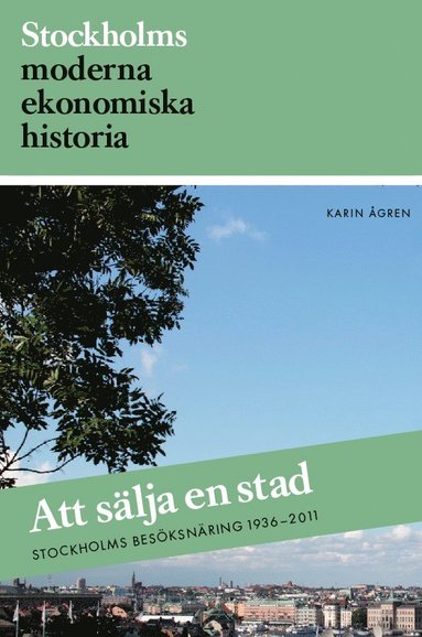 bokomslag Att sälja en stad : Stockholms besöksnäring 1936-2011