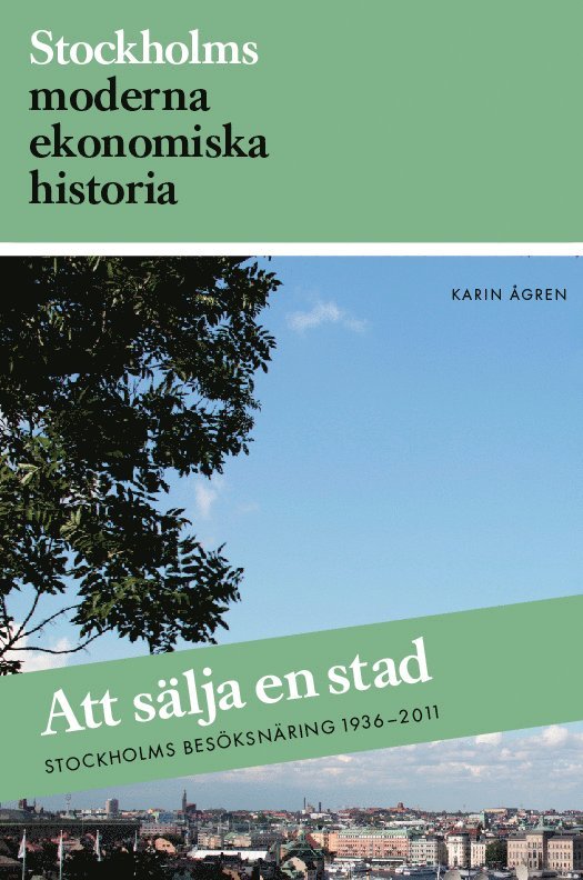 Karin Ågren - Att sälja en stad : Stockholms besöksnäring 1936-2011, Häftad