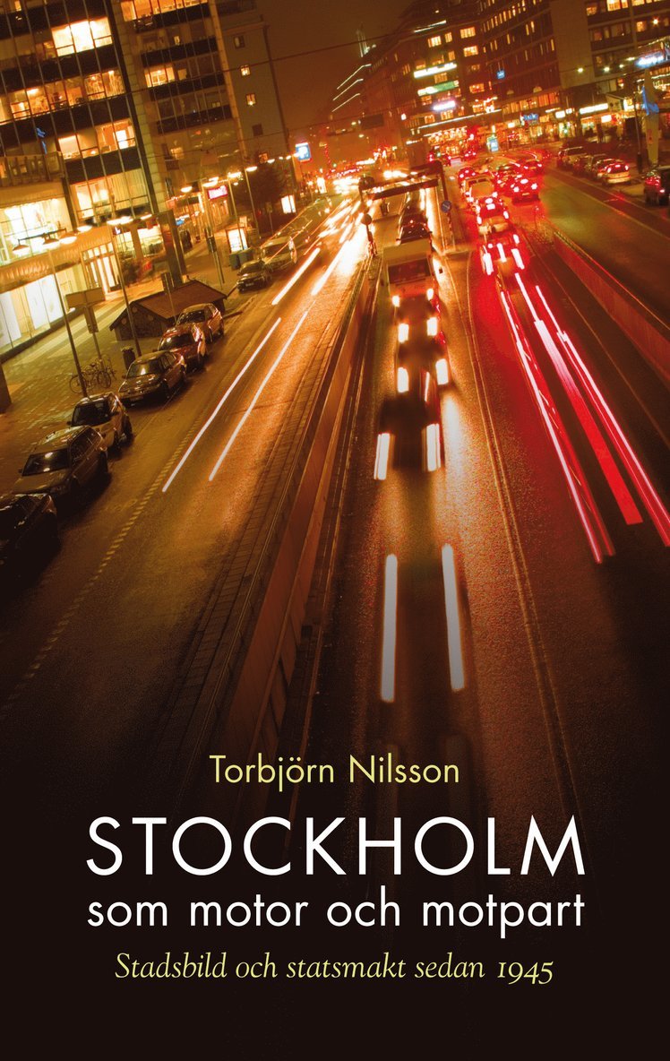 Stockholm som motor och motpart : stadsbild och stadsmakt sedan 1945 1