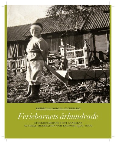 Barbro Ljungdahl Zackrisson - Feriebarnets århundrade : stockholmsbarn i ett landskap av ideal, rekreation och ekonomi 1900-2000, Häftad