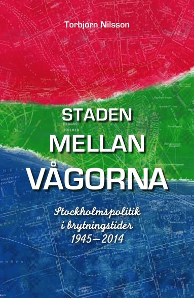 bokomslag Staden mellan vågorna : Stockholmspolitik i brytningstider 1945-2014