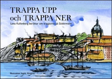 Lena Kallenberg - Trappa upp och trappa ner : Lena Kallenberg berättar om trapporna på Södermalm, Häftad