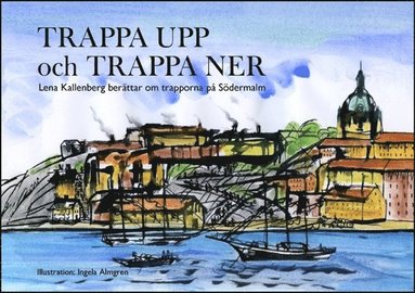 bokomslag Trappa upp och trappa ner : Lena Kallenberg berättar om trapporna på Södermalm