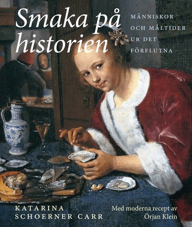 Katarina Schoerner Carr, Örjan Klein - Smaka på historien : människor och måltider ur det förflutna, Inbunden