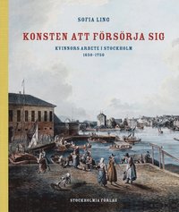 bokomslag Konsten att försörja sig : kvinnors arbete i Stockholm 1650-1750