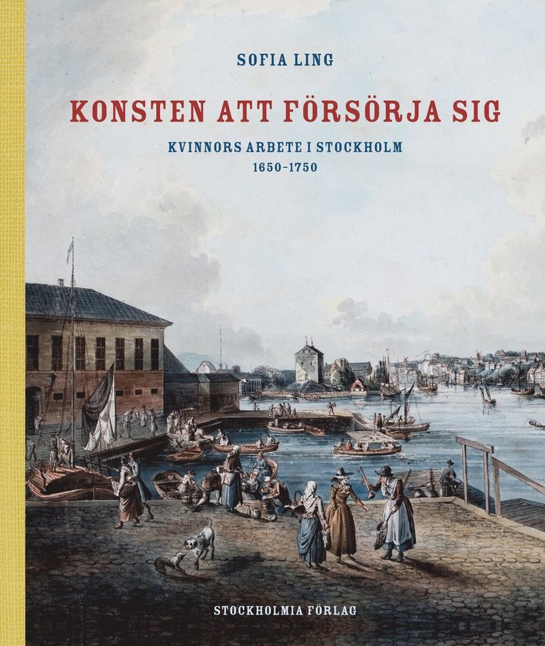 Sofia Ling - Konsten att försörja sig : kvinnors arbete i Stockholm 1650-1750, Inbunden