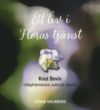 bokomslag Ett liv i Floras tjänst : Knut Bovin - trädgårdsmästare, publicist, idealist