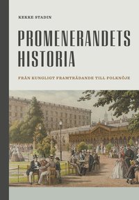 bokomslag Promenerandets historia : från kungligt framträdande till folknöje