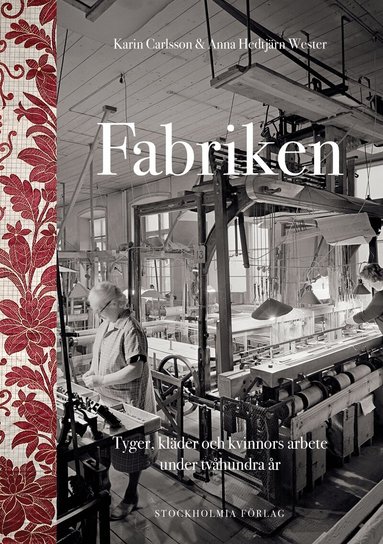 Anna Hedtjärn Wester, Karin Carlsson - Fabriken : tyger, kläder och kvinnors arbete under tvåhundra år, Inbunden