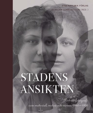 Mats Hayen, Anders Hast, Anna Näslund, Axel von Matérn, Peter Wålarö, Ann-Sofi Forsmark, Rebecka Lennartsson, Johanna Karlsson, Stina Thylwe, Klas Nyberg, Ulrika Björkert, Hille Lehti, Magnus Bremmer, Maria von Schéele - Stadens ansikten : porträttfotografi som material, metod och minne 1860-1930, Inbunden