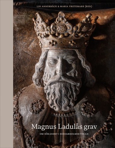 Lin Annerbäck, Maria Vretemark, Calle Althoff, Alexander Andrée, Kerstin Lidén, Markus Fjellström, Sabine Sten, Arne Lindberg, Rolf Skuncke, Maria Sääf, Peter Lingström, Anders Lindahl - Magnus Ladulås grav : om sökandet i Riddarholmskyrkan, Inbunden