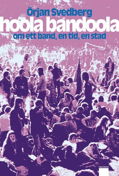 bokomslag Hoola Bandoola Band : om ett band, en tid, en stad