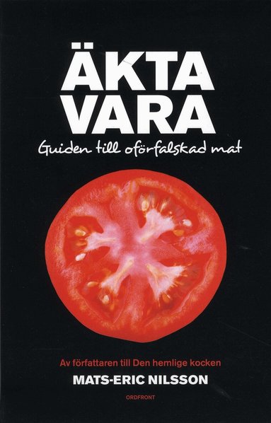 Mats-Eric Nilsson - Äkta vara : guide till oförfalskad mat, Häftad