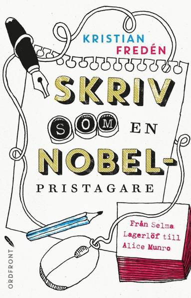 Kristian Fredén - Skriv som en Nobelpristagare : från Selma Lagerlöf till Alice Munro, Inbunden