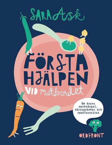 Sara Ask - Första hjälpen vid matbordet : om barns matkrångel, näringsbehov och smakfavoriter, Inbunden