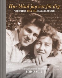 bokomslag Hur blind jag var för dig : Peter Weiss brev till Helga Henschen