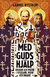 bokomslag Med guds hjälp : om religion och politik i Ryssland, Ungern och Polen