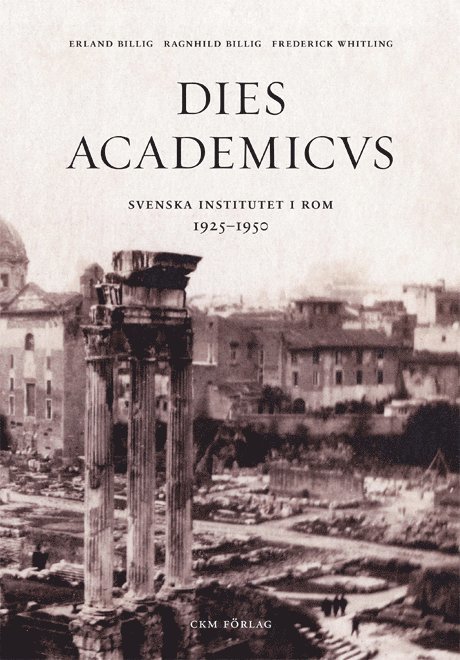 Erland Billig, Ragnhild Billig, Frederick Whitling - Dies Academicus : svenska institutet i Rom 1925-50, Inbunden