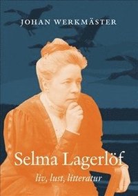 bokomslag Selma Lagerlöf : liv, lust, litteratur