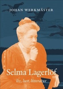 Johan Werkmäster - Selma Lagerlöf : liv, lust, litteratur, Inbunden