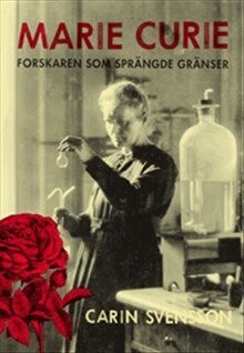 Carin Svensson - Marie Curie : forskaren som sprängde gränser, Inbunden