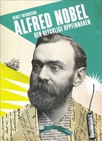 bokomslag Alfred Nobel : den olycklige uppfinnaren