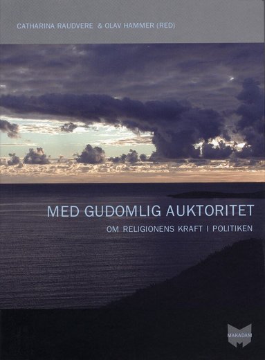Catharina Raudvere, Olav Hammer, Jan Hjärpe, Leif Stenberg, Stefan Arvidsson - Med gudomlig auktoritet : om religionens kraft i politiken, Häftad