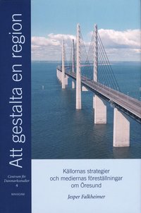 bokomslag Att gestalta en region : källornas strategier och mediernas föreställningar om Öresund