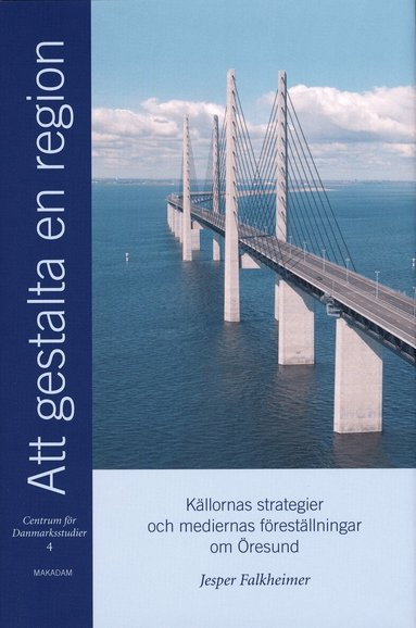 Jesper Falkheimer, Centrum för Danmarksstudier - Att gestalta en region : källornas strategier och mediernas föreställningar om Öresund, Inbunden
