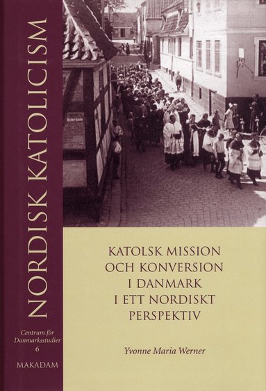 Yvonne Maria Werner, Centrum för Danmarksstudier - Nordisk katolicism : Katolsk mission och konversion i Danmark i ett nordiskt perspektiv, Inbunden