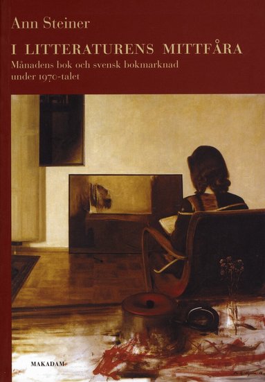 Ann Steiner - I litteraturens mittfåra : Månadens bok och svensk bokmarknad under 1970-talet, Häftad