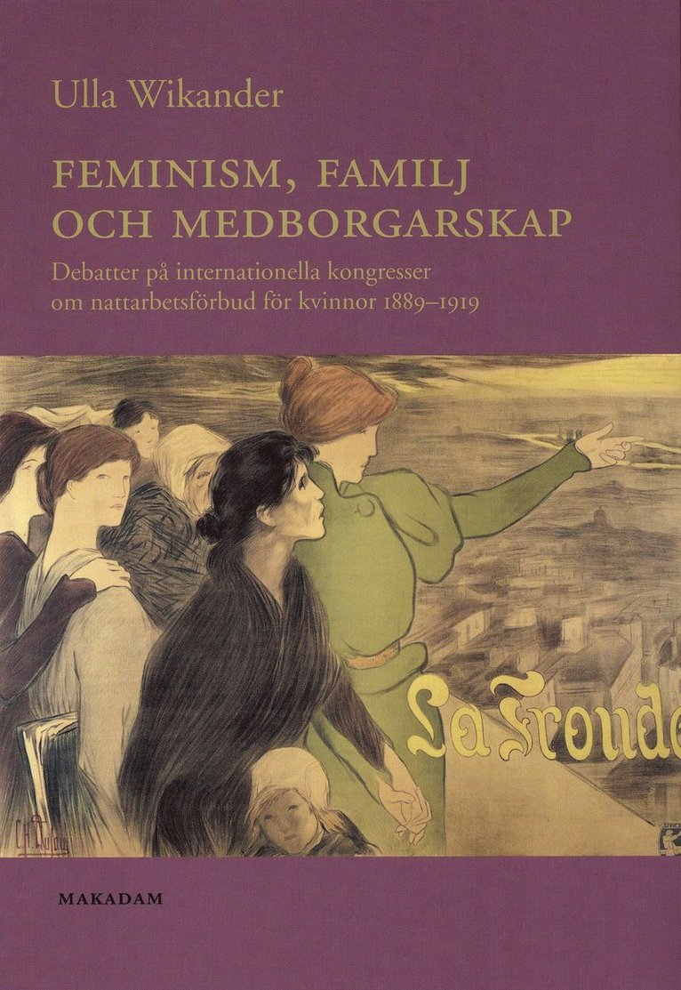 Ulla Wikander - Feminism, familj och medborgarskap : debatter på internationella kongresser om nattarbetsförbud för kvinnor 1889-1919, Häftad