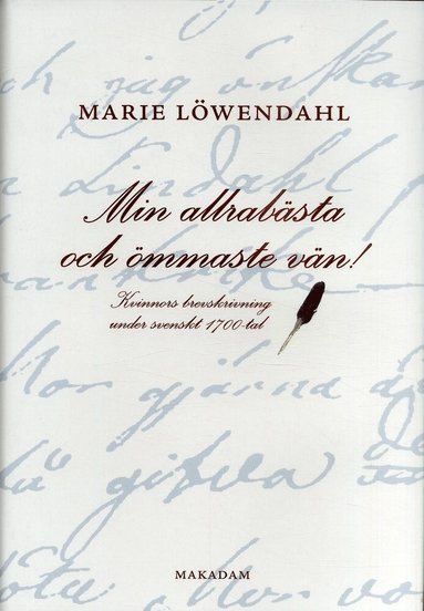 bokomslag Min allrabästa och ömmaste vän! : kvinnors brevskrivning under svenskt 1700-tal