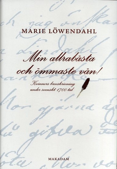 bokomslag Min allrabästa och ömmaste vän! : kvinnors brevskrivning under svenskt 1700-tal