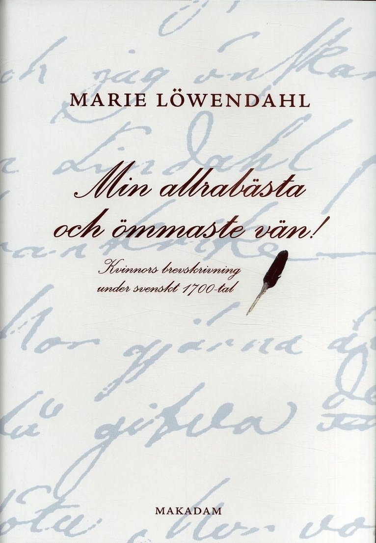 Marie Löwendahl - Min allrabästa och ömmaste vän! : kvinnors brevskrivning under svenskt 1700-tal, Inbunden
